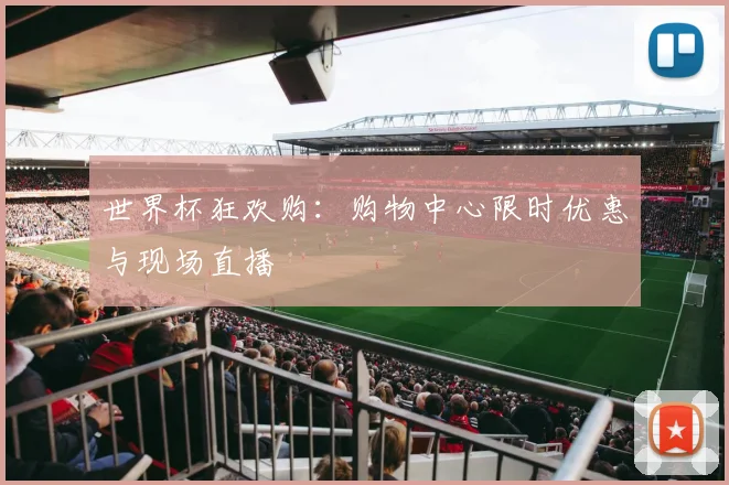 世界杯狂欢购：购物中心限时优惠与现场直播
