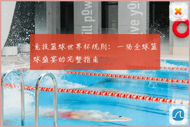 竞技篮球世界杯规则：一场全球篮球盛宴的完整指南