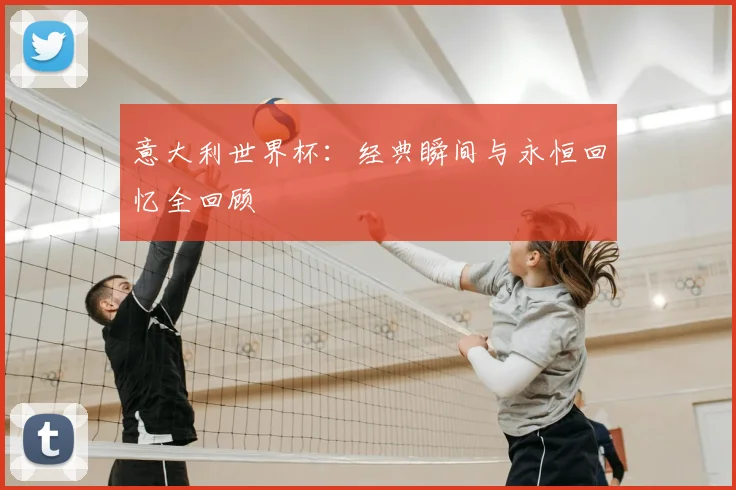 意大利世界杯：经典瞬间与永恒回忆全回顾