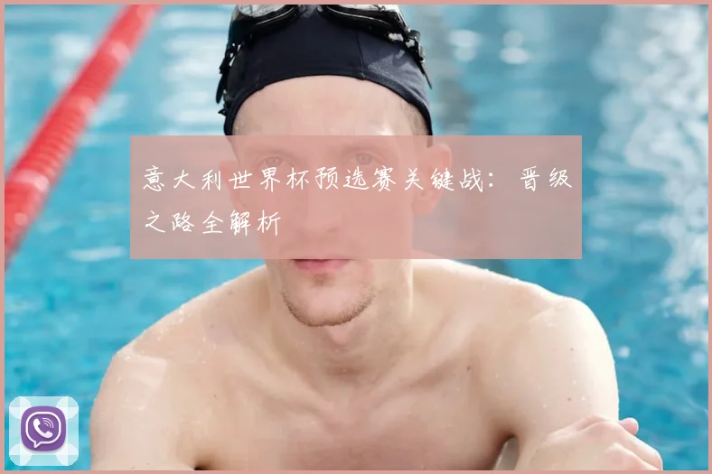 意大利世界杯预选赛关键战:晋级之路全解析